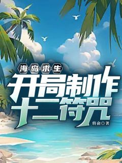 (独家)海岛求生：开局制作十二符咒李枫小说
