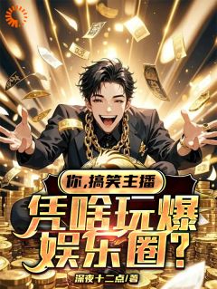 抖音你，搞笑主播，凭啥玩爆娱乐圈？txt小说阅读
