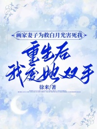 [抖音]小说许嘉年苏婉林嫣画家妻子为救白月光害死我，重生后我废她双手
