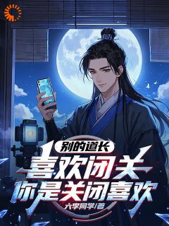 别的道长喜欢闭关，你是关闭喜欢小说(完结版)-陈升小黑在线阅读
