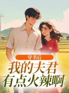 锦绣钱橙的小说《穿书后，我的夫君有点火辣啊》全文阅读
