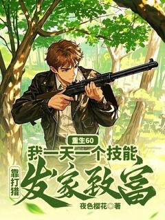 杨林徐春玉小说《重生60：我一天一个技能，靠打猎发家致富》全文阅读
