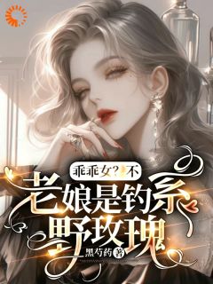 抖音爆款乖乖女？不，老娘是钓系野玫瑰小说免费阅读
