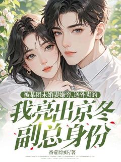 抖音爆款小说《被某团未婚妻嫌穷，送外卖的我亮出京冬副总身份陆霆州苏见仁》免费txt全文阅读
