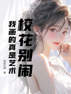 (精品)校花别闹，我画的真是艺术小说
