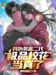 老书虫推荐《我伪装富二代，极品校花当真了》 在线阅读
