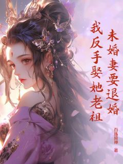 未婚妻要退婚，我反手娶她老祖萧云赵信全本小说（未婚妻要退婚，我反手娶她老祖）全章节小说目录阅读
