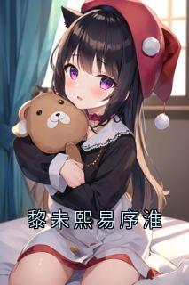 [抖音]小说黎未熙易序淮黎未熙易序淮
