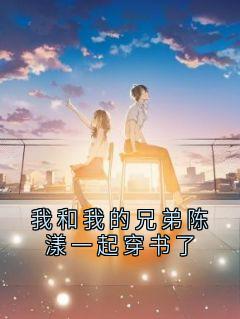 《我和我的兄弟陈漾一起穿书了》沈南汐沈夜寒免费全章节目录阅读
