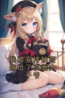 我被安排抽签嫁给了京圈太子爷