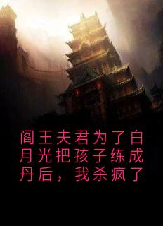 阎王夫君为了白月光把孩子练成丹后，我杀疯了