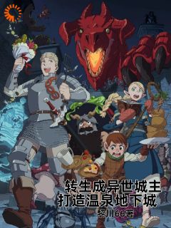 转生成异世城主，打造温泉地下城小说-转生成异世城主，打造温泉地下城抖音小说佩塔奥芙
