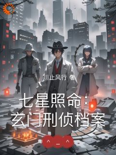 （好书推荐）七星照命：玄门刑侦档案小说最新章节小说全文阅读

