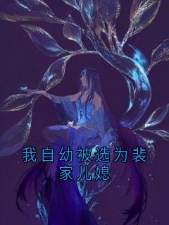 舒冉裴溯小说章节目录阅读-我自幼被选为裴家儿媳在哪免费看
