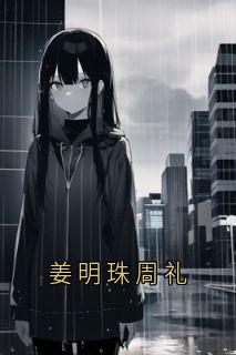 良心推荐姜明珠周礼小说试读
