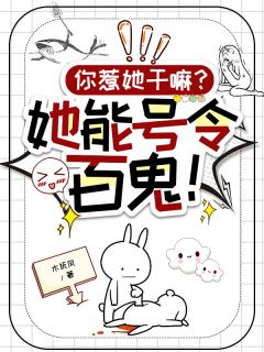 你惹她干嘛？她能号令百鬼！未删减阅读
