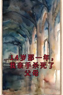 14岁那一年，我亲手杀死了父母(林晴林鹤林瑶)最新章节

