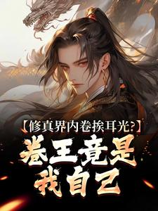 《修真界内卷挨耳光？卷王竟是我自己》免费章节修真界内卷挨耳光？卷王竟是我自己点我搜索全章节小说
