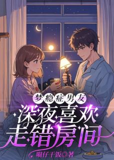 独家梦瘾症男友深夜喜欢走错房间小说-主角顾谵刘初瑶傅裴之全文免费阅读
