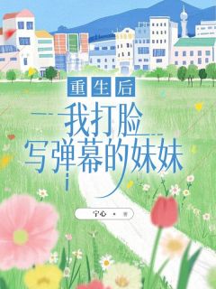 抖音重生后，我打脸写弹幕的妹妹by宁心在线阅读
