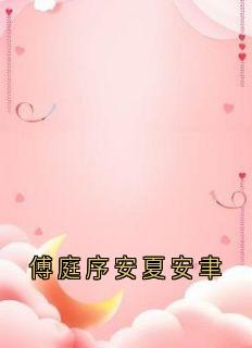安夏写的小说《傅庭序安夏安聿》安夏傅庭序全文阅读
