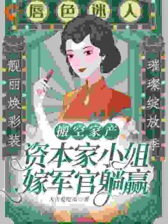 火爆搬空家产，资本家小姐嫁军官躺赢小说，主角是阮云溪顾为州在线阅读全文无删减
