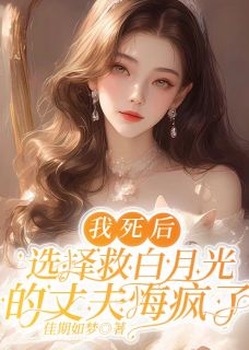 （全集-免费）我死后，选择救白月光的丈夫悔疯了完本小说_秦放白潇潇全文免费阅读
