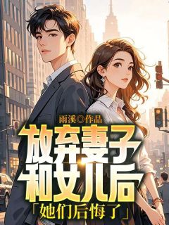 老书虫书荒推荐放弃妻子和女儿后，她们后悔了txt小说阅读
