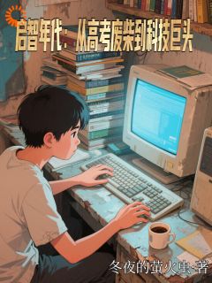 爆款热文陆扬苏晓蔓在线阅读-《启智年代：从高考废柴到科技巨头》全章节列表
