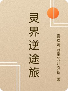 喜欢鸡冠掌的叶玄斩写的小说灵界逆途旅在线阅读

