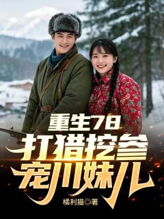 重生78，打猎挖参宠川妹儿小说主角是唐山海姜桃桃全文完整版阅读
