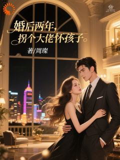 (精品)婚后两年，拐个大佬怀孩子小说
