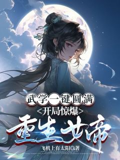 《武学一键圆满，开局惊爆重生女帝》by飞机上有太阳小说完结版在线阅读
