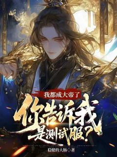 稳健的大肠的小说《我都成大帝了，你告诉我是测试服》主角是王炸姬明月
