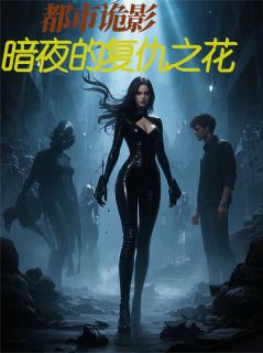 林悦苏瑶《都市诡影：暗夜的复仇之花》小说完整版
