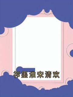 祁墨淮宋清欢无弹窗在线阅读
