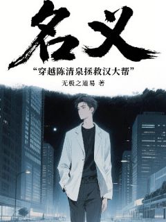 优质新书名义：穿越陈清泉，拯救汉大帮最新章节小说全文阅读
