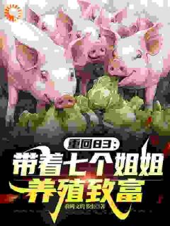重回83：带着七个姐姐养殖致富在线阅读 王东升刘香兰免费小说精彩章节
