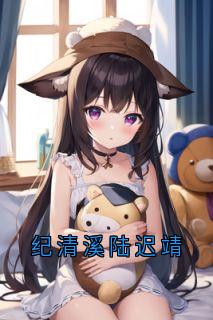 (独家)纪清溪陆迟靖纪清溪陆迟靖小说
